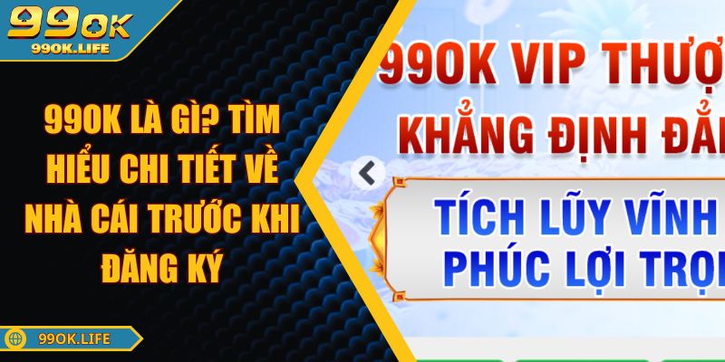 99OK Là Gì? Tìm Hiểu Chi Tiết Về Nhà Cái Trước Khi Đăng Ký