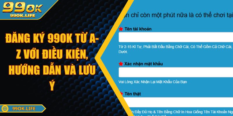Đăng Ký 99OK Từ A-Z Với Điều Kiện, Hướng Dẫn Và Lưu Ý