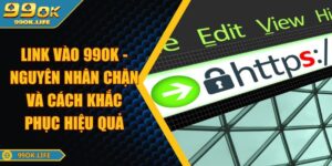 Link Vào 99OK - Nguyên Nhân Chặn Và Cách Khắc Phục Hiệu Quả