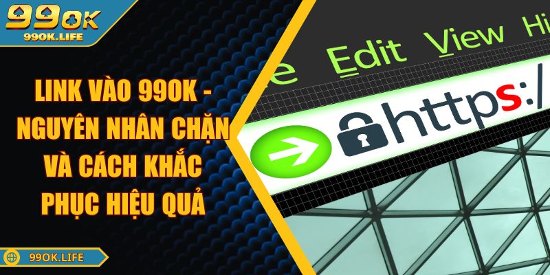 Link Vào 99OK - Nguyên Nhân Chặn Và Cách Khắc Phục Hiệu Quả