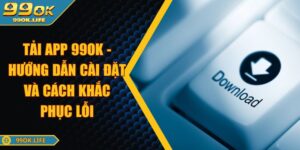 Tải App 99OK - Hướng Dẫn Cài Đặt Và Cách Khắc Phục Lỗi