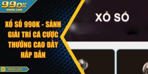 Xổ Số 99OK - Sảnh Giải Trí Cá Cược Thưởng Cao Đầy Hấp Dẫn